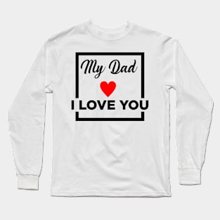 MY DAD I LOVE YOU Long Sleeve T-Shirt